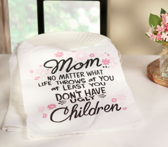 Mom No Matter What Life Throws at You at Least You Don't Have Ugly Children Kitchen Towel