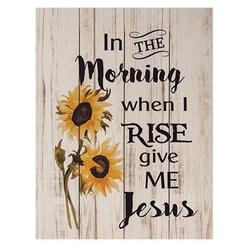 In The Morning When I Rise Give Me Jesus Wooden Sign
