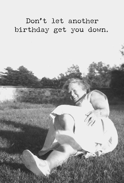 Birthday Greeting Card -Don't Let Another Birthday Get You Down