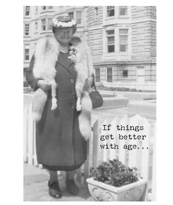 If Things Get Better With Age ....Magnificent Birthday Greeting Card